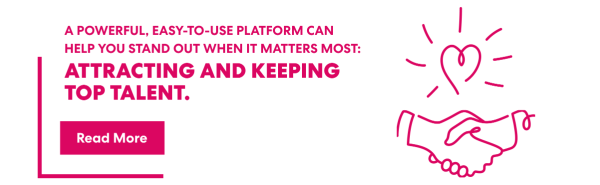 A powerful platform can help you stand out when it matters most: Attracting and keeping top talent