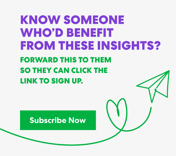 Know Someone Who’d Benefit from These Insights? Forward this to them s they can click the link to sign up.