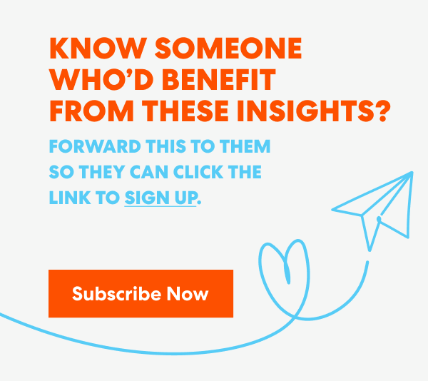 Banner with text that read 'Know Someone Who’d Benefit from These Insights? Forward this to them s they can click the link to sign up.' and a button labeled ‘Subscribe Now.’