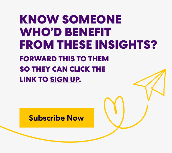 Banner with text that read 'Know Someone Who’d Benefit from These Insights? Forward this to them s they can click the link to sign up.' and a button labeled ‘Subscribe Now.’