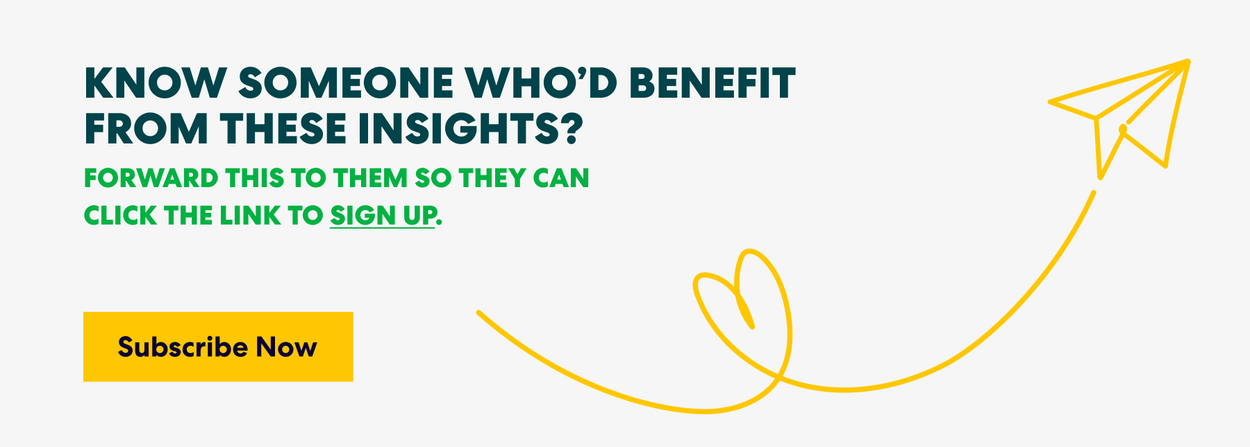 Banner with text that read 'Know Someone Who’d Benefit from These Insights? Forward this to them s they can click the link to sign up.' and a button labeled ‘Subscribe Now.’