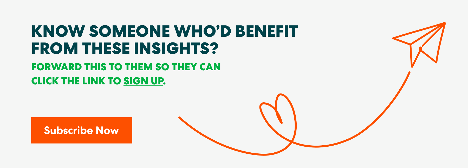 Banner with text that read 'Know Someone Who’d Benefit from These Insights? Forward this to them s they can click the link to sign up.' and a button labeled ‘Subscribe Now.’