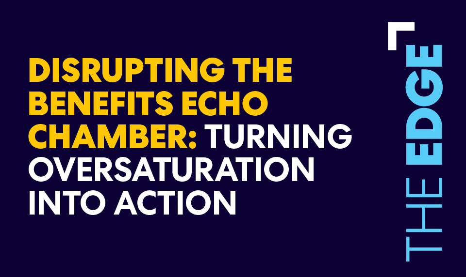 Graphic reading “Disrupting the Benefits Echo Chamber: Turning Oversaturation Into Action”